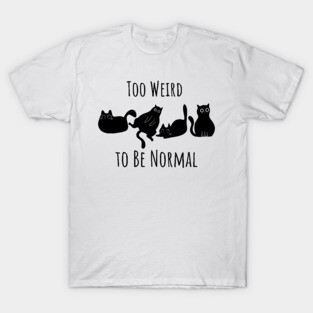 Too Weird To Be Normal T-Shirt