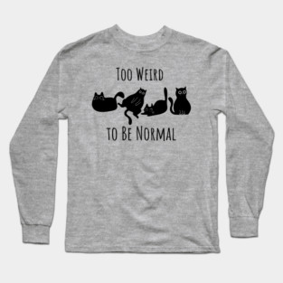 Too Weird To Be Normal Long Sleeve T-Shirt