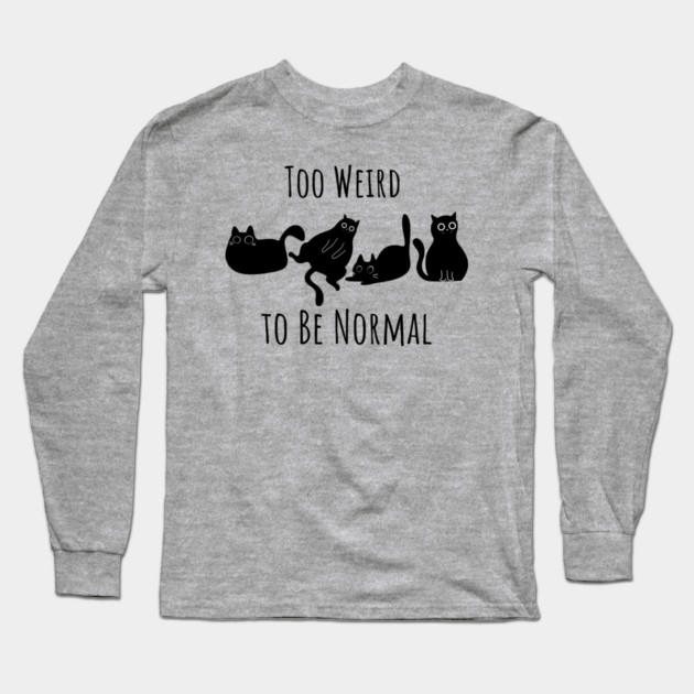 Too Weird To Be Normal Long Sleeve T-Shirt by Premachandra's Store