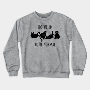 Too Weird To Be Normal Crewneck Sweatshirt