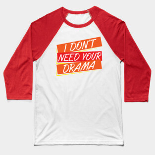 I Don't Need Your Drama | No More Drama | No Drama Baseball T-Shirt