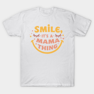 Smile, It's a Mama Thing T-Shirt