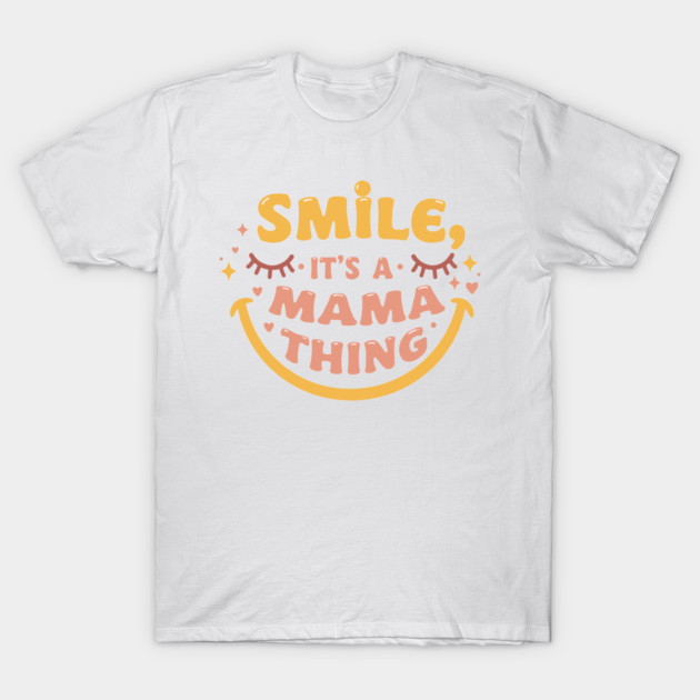 Smile, It's a Mama Thing T-Shirt by enrynz