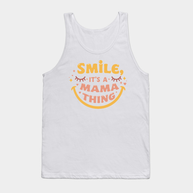 Smile, It's a Mama Thing Tank Top by enrynz