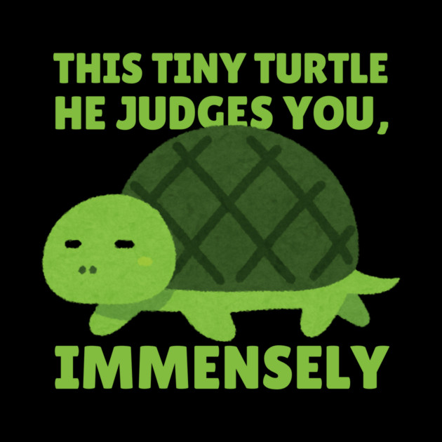This Tiny Turtle Judges You Immensely Funny by The WYLD Tribe