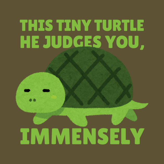 This Tiny Turtle Judges You Immensely Funny by The WYLD Tribe