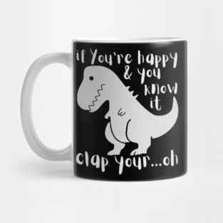 If You're Happy & You Know If Clap Your Oh Dinosaur Mug