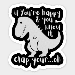 If You're Happy & You Know If Clap Your Oh Dinosaur Sticker