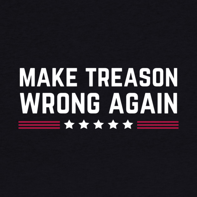 Make Treason Wrong Again Anti-Trump by The WYLD Tribe