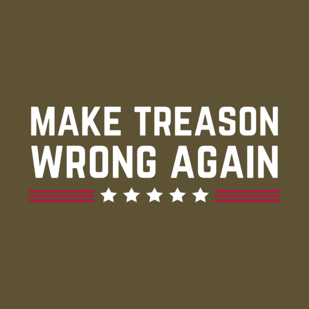 Make Treason Wrong Again Anti-Trump by The WYLD Tribe