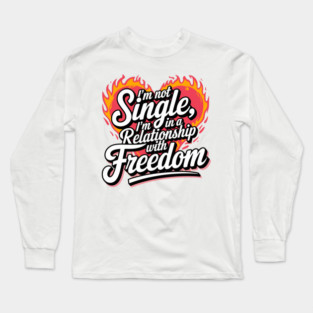I'm not single, I'm in a relationship with freedom Long Sleeve T-Shirt