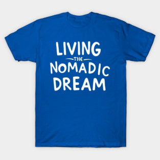 Living The Nomadic Dream T-Shirt
