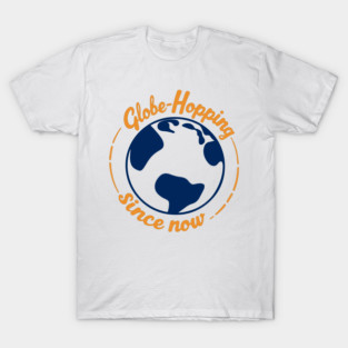 Globe Hopping Since Now T-Shirt