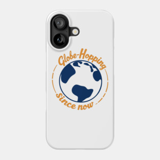 Globe Hopping Since Now Phone Case