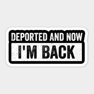 Deported-And-Now-I'm-Back Sticker