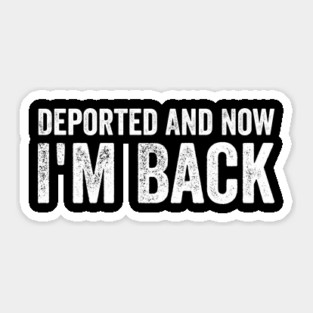 Deported And Now I'm Back Funny Quote Men Women Sticker