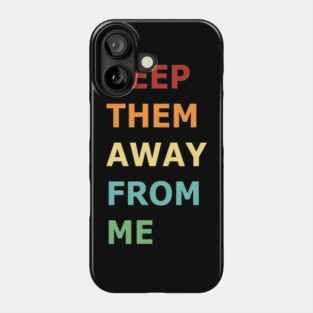 Keep-Them-Away-From-Me Phone Case