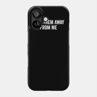 Keep Them Away From Me Phone Case