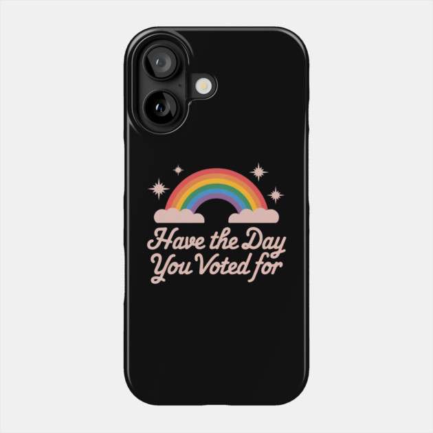 Have-The-Day-You-Voted-For Phone Case by ArtistTee ⭐⭐⭐⭐⭐