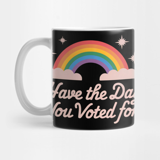 Have-The-Day-You-Voted-For by ArtistTee ⭐⭐⭐⭐⭐