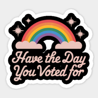Have-The-Day-You-Voted-For Sticker