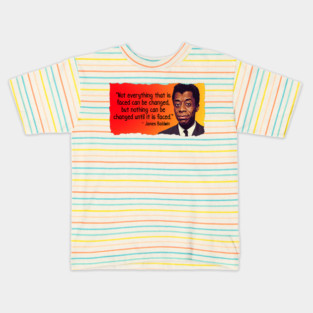 James Baldwin Quote - Not everything that is faced can be changed Kids T-Shirt