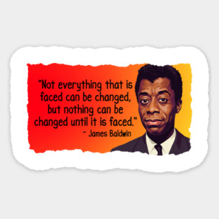 James Baldwin Quote - Not everything that is faced can be changed Magnet