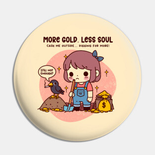 MORE GOLD, LESS SOUL Pin