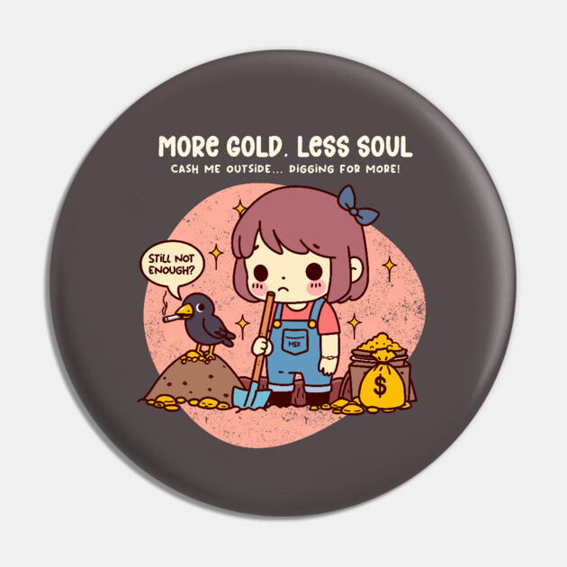 MORE GOLD, LESS SOUL Pin by Fabrik