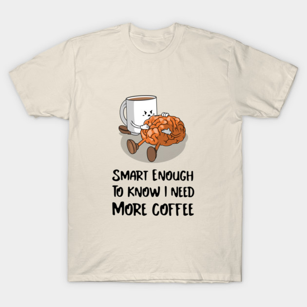 Smart Enough to Know I Need More Coffee Cognitive Development T-Shirt by Lamount Tees