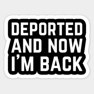 Deported And Now I'm Back Magnet