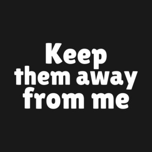 Keep Them Away From Me T-Shirt