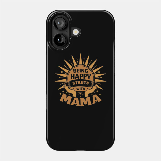 Being Happy Starts with Mama Phone Case by enrynz