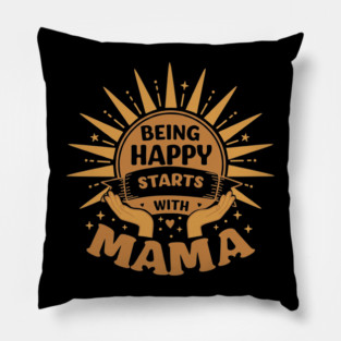 Being Happy Starts with Mama Pillow