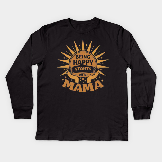 Being Happy Starts with Mama Kids Long Sleeve T-Shirt by enrynz
