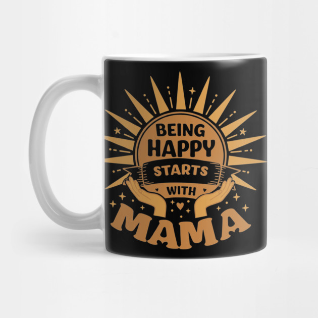 Being Happy Starts with Mama by enrynz