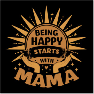 Being Happy Starts with Mama Posters and Art
