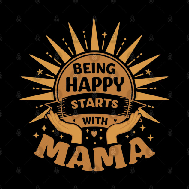 Being Happy Starts with Mama by enrynz
