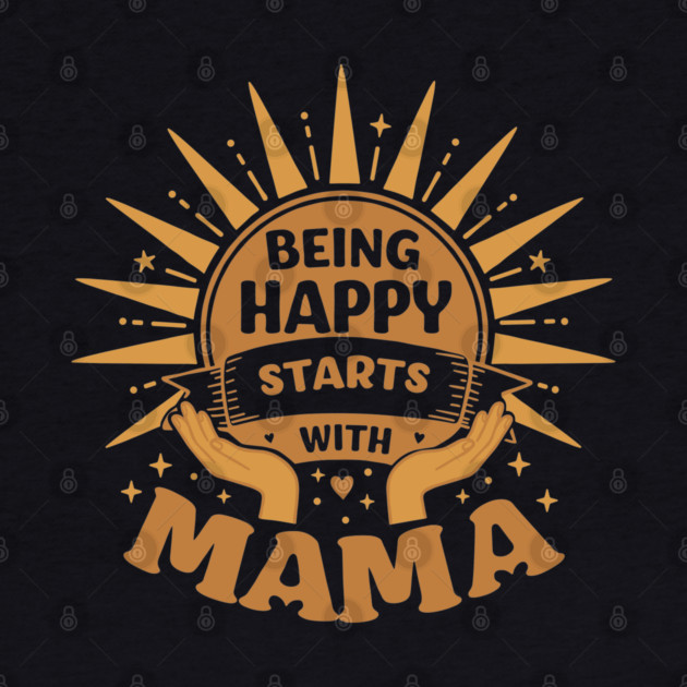 Being Happy Starts with Mama by enrynz