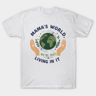 Mama's World, We're Just Living In It T-Shirt