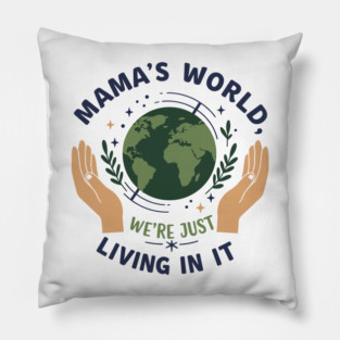 Mama's World, We're Just Living In It Pillow