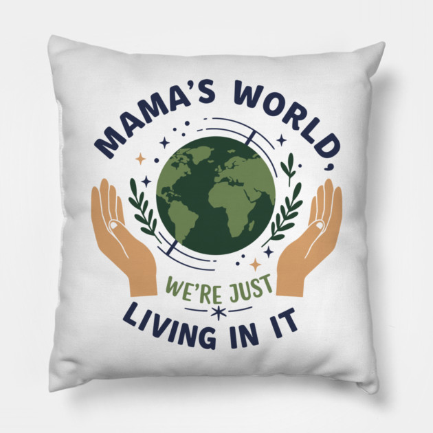 Mama's World, We're Just Living In It Pillow by enrynz