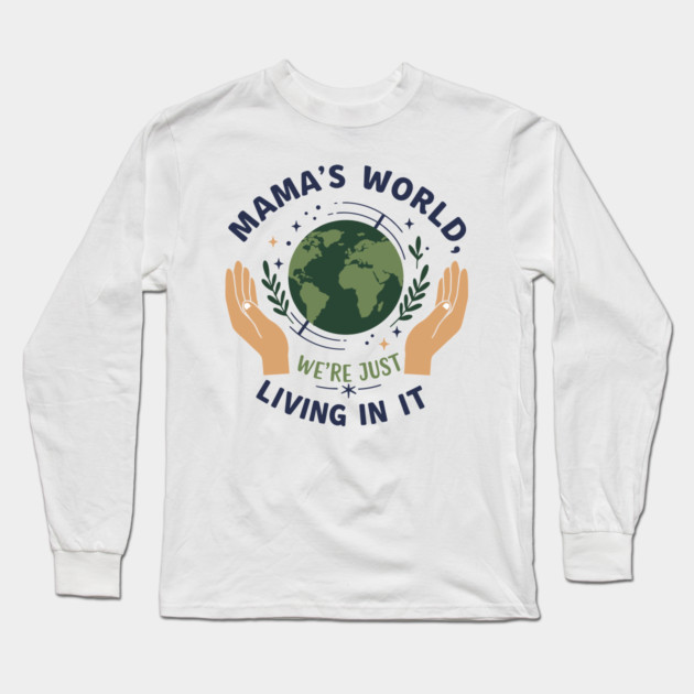 Mama's World, We're Just Living In It Long Sleeve T-Shirt by enrynz