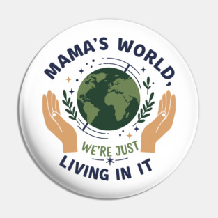 Mama's World, We're Just Living In It Pin