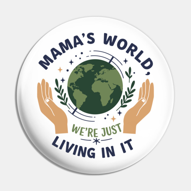Mama's World, We're Just Living In It Pin by enrynz