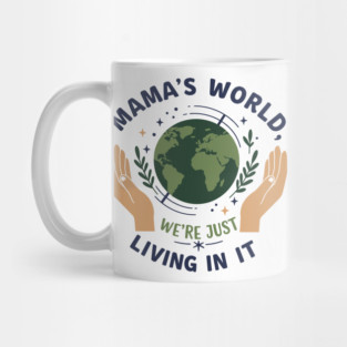 Mama's World, We're Just Living In It Mug