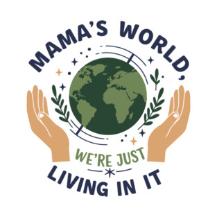 Mama's World, We're Just Living In It T-Shirt
