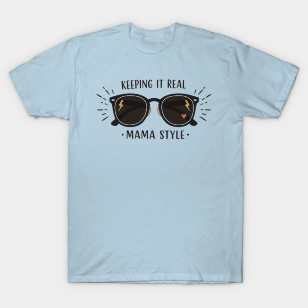 Keeping It Real – Mama Style T-Shirt by enrynz