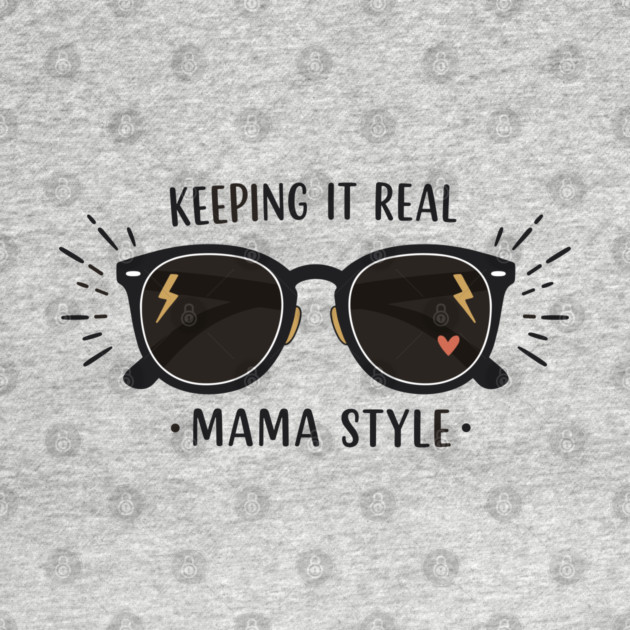 Keeping It Real – Mama Style by enrynz