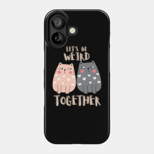 Let's Be Weird Together Phone Case